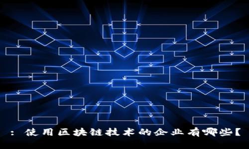 : 使用区块链技术的企业有哪些？