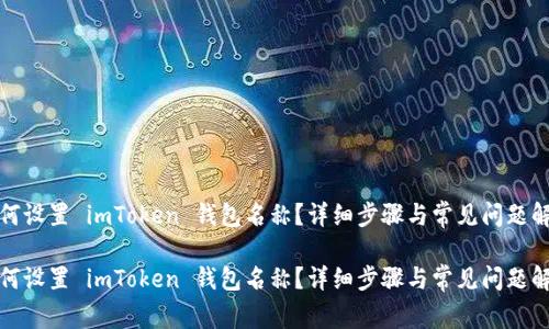 如何设置 imToken 钱包名称？详细步骤与常见问题解答

如何设置 imToken 钱包名称？详细步骤与常见问题解答