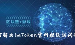 : 如何解决imToken官网拒绝