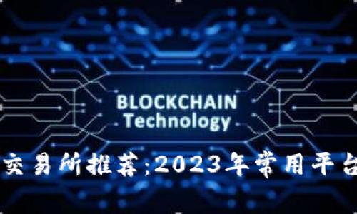 区块链交易所推荐：2023年常用平台全解析