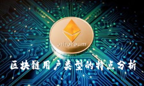 区块链用户类型的特点分析
