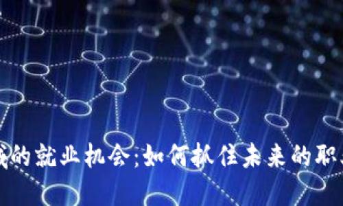 区块链领域的就业机会：如何抓住未来的职业发展机遇