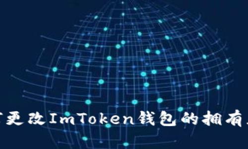 : 如何更改ImToken钱包的拥有者权限