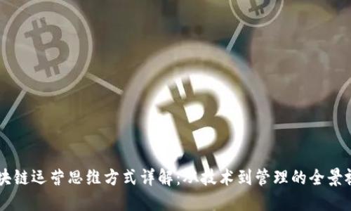 区块链运营思维方式详解：从技术到管理的全景视角