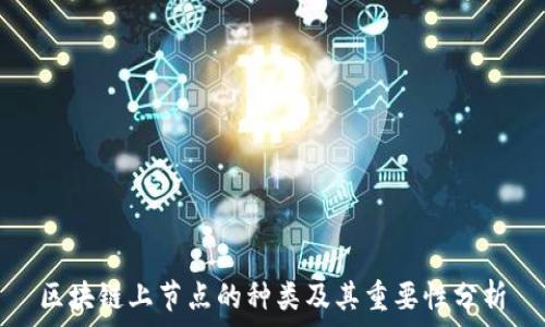   
区块链上节点的种类及其重要性分析