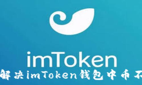  

### 如何解决imToken钱包中币不显示的问题