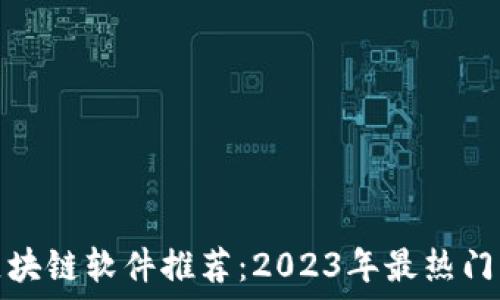   
抖音区块链软件推荐：2023年最热门的选择