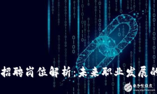 区块链招聘岗位解析：未来职业发展的新风口