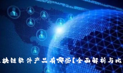 区块链软件产品有哪些？全面解析与比较