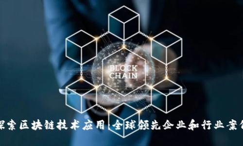 探索区块链技术应用：全球领先企业和行业案例