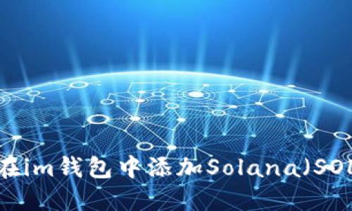 如何在im钱包中添加Solana（SOL）链？