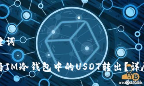 和关键词

如何将IM冷钱包中的USDT转出？详尽指南