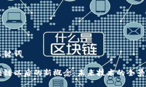 与关键词

区块链以后的新概念：未来技术的全景解析