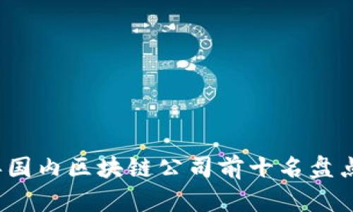 2023年国内区块链公司前十名盘点与分析