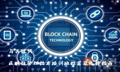 与关键词

区块链管理技术培训班推荐及选择指南