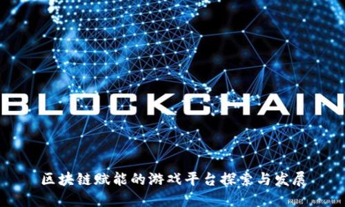 区块链赋能的游戏平台探索与发展