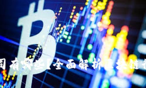 区块链布局的公司有哪些？全面解析区块链行业的主要参与者