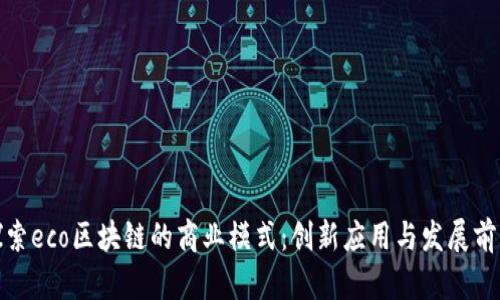 探索eco区块链的商业模式：创新应用与发展前景
