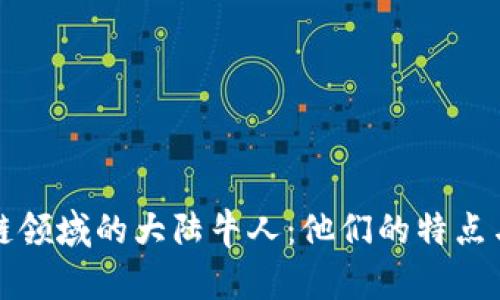 区块链领域的大陆牛人：他们的特点与成就