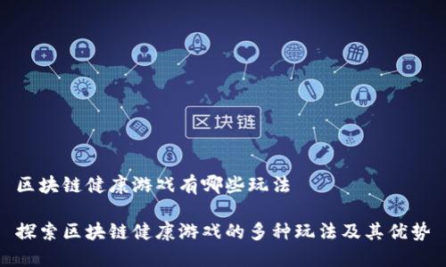 区块链健康游戏有哪些玩法

探索区块链健康游戏的多种玩法及其优势