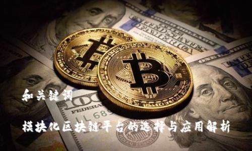 和关键词

模块化区块链平台的选择与应用解析