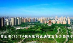 如何使用CPS IM钱包进行区块链交易与管理资产
