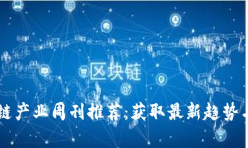 区块链产业周刊推荐：获取最新趋势与分析