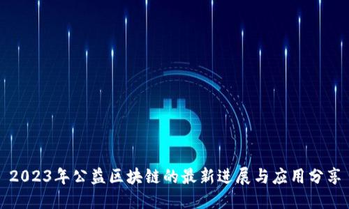 2023年公益区块链的最新进展与应用分享