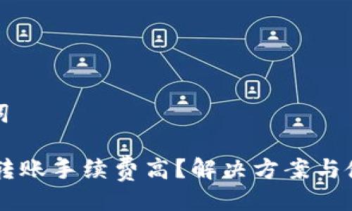 及关键词

IM钱包转账手续费高？解决方案与使用技巧