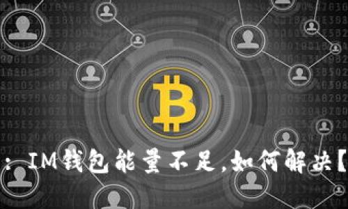 : IM钱包能量不足，如何解决？