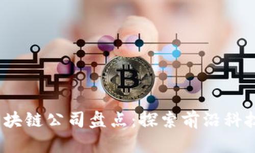  栖霞区的区块链公司盘点：探索前沿科技与创业机遇