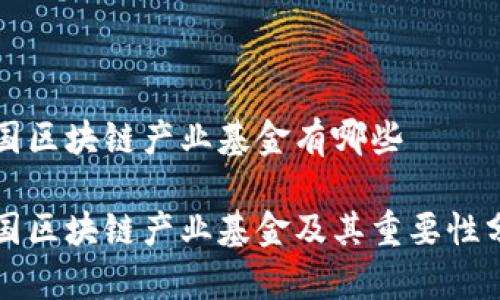 全国区块链产业基金有哪些

全国区块链产业基金及其重要性分析