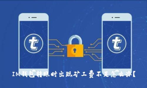 IM钱包转账时出现矿工费不足怎么办？