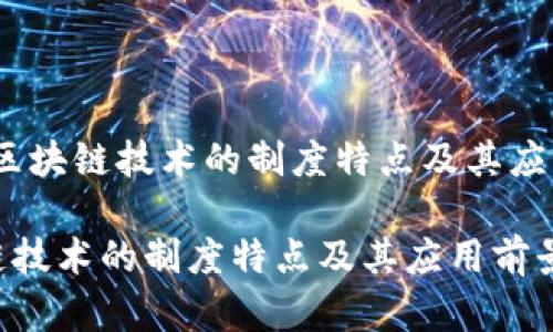 题目：区块链技术的制度特点及其应用前景

区块链技术的制度特点及其应用前景